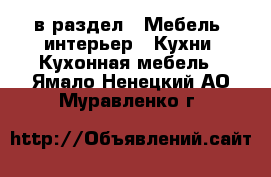  в раздел : Мебель, интерьер » Кухни. Кухонная мебель . Ямало-Ненецкий АО,Муравленко г.